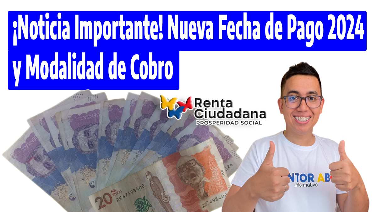 ¡Noticia Importante! Nueva Fecha de Pago 2024 y Modalidad de Cobro, el logo de Renta Ciudadana, foto de Wintor ABC feliz con las pulgares hacia arriba y billetes de denominación en pesos colombianos.