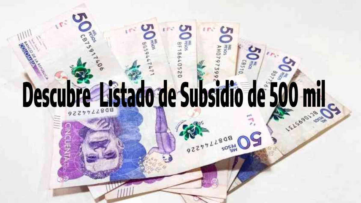 fondo de imagen billetes en pesos colombianos, con la siguientes palabras Descubre listado de subsidio de 500 mil. Nuevos Listados en Mayo 2024
